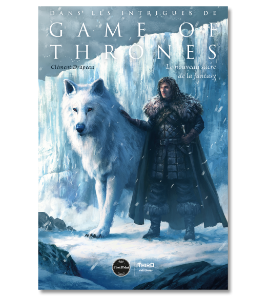 Dans les intrigues de Game of Thrones. Le nouveau sacre de la fantasy - First Print